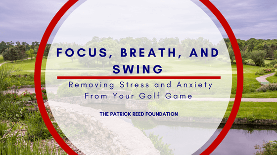The Patrick Reed Foundation Focus, Breath, and Swing removing stress and anxiety from your golf game