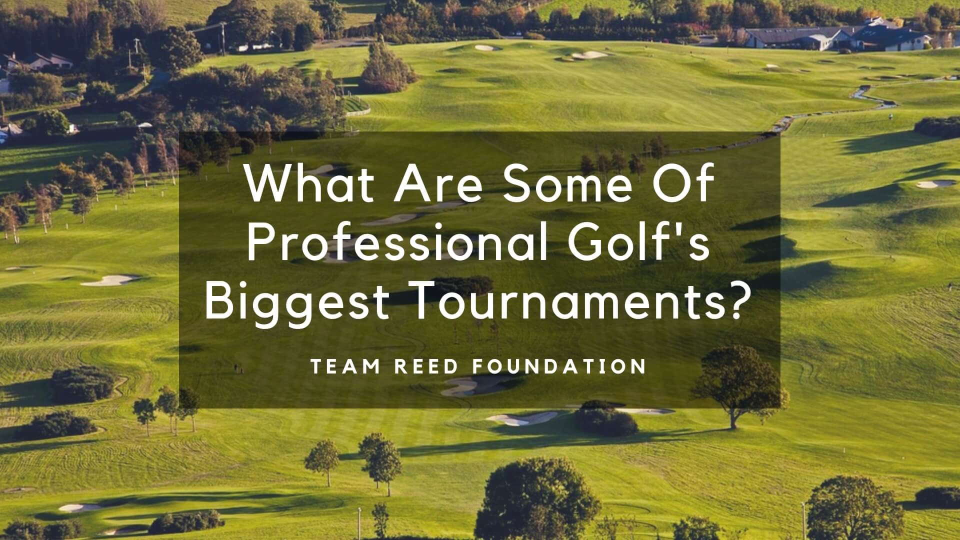 What Are Some Of Professional Golf's Biggest Tournaments, Team Reed Foundation